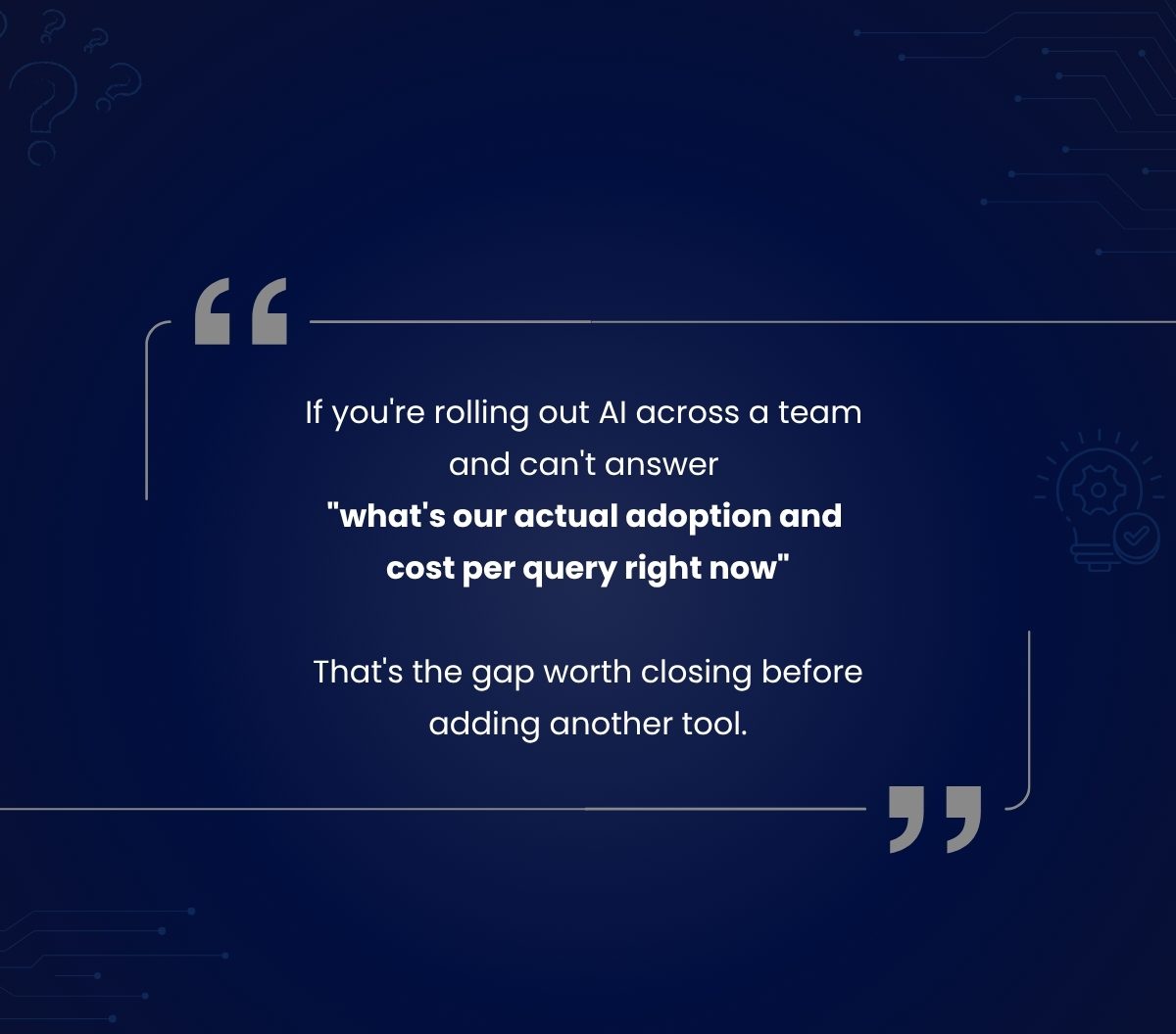 If you're rolling out AI across a team and can't answer 'what's our actual adoption and cost per query right now,' that's the gap worth closing before adding another tool.